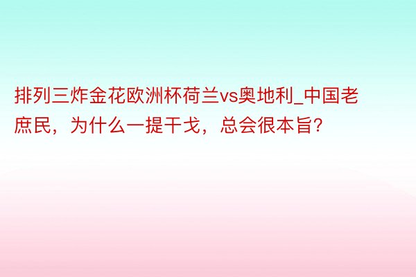 排列三炸金花欧洲杯荷兰vs奥地利_中国老庶民，为什么一提干戈，总会很本旨？