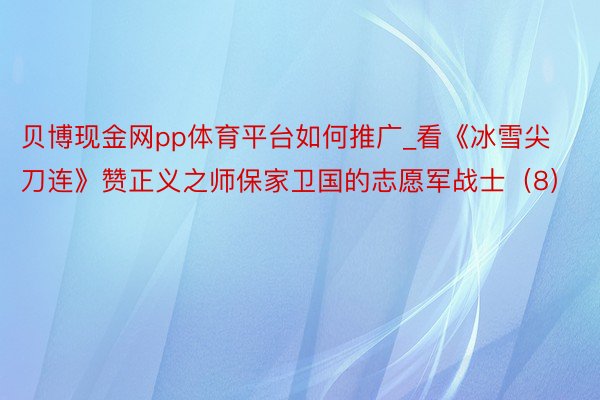贝博现金网pp体育平台如何推广_看《冰雪尖刀连》赞正义之师保家卫国的志愿军战士（8）