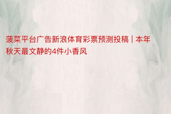 菠菜平台广告新浪体育彩票预测投稿 | 本年秋天最文静的4件小香风