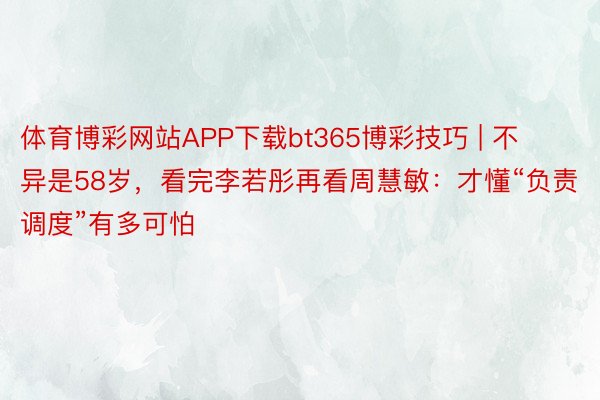 体育博彩网站APP下载bt365博彩技巧 | 不异是58岁，看完李若彤再看周慧敏：才懂“负责调度”有多可怕